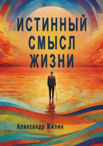 Обложка книги «Истинный смысл жизни. Мир внутренних и внешних реальностей»