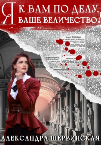 Я к вам по делу, ваше величество!. Александра Шервинская