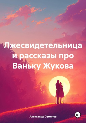 Обложка книги «Лжесвидетельница и рассказы про Ваньку Жукова»