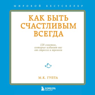 Обложка книги «Как быть счастливым всегда. 128 советов, которые избавят вас от стресса и тревоги»