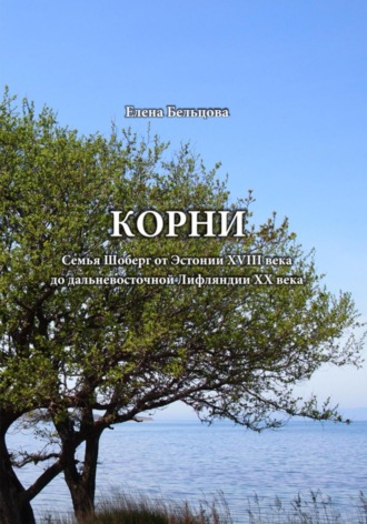Обложка книги «Корни. Cемья Шоберг от Эстонии XVIII века до дальневосточной Лифляндии XX века»