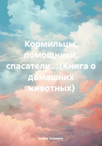 Обложка книги «Кормильцы, помощники, спасатели....(Книга о домашних животных)»
