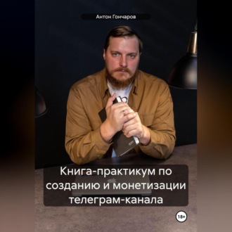 Обложка книги «Книга-практикум по созданию и монетизации телеграм-канала»