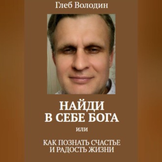 Обложка книги «Найди в себе Бога, или Как познать счастье и радость жизни»