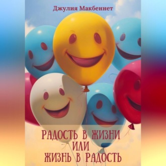 Обложка книги «Радость в жизни или жизнь в радость»