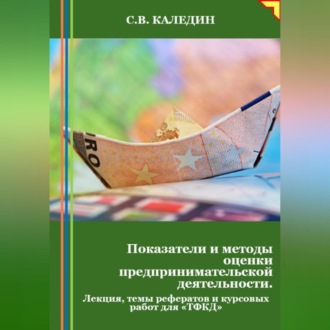 Обложка книги «Показатели и методы оценки предпринимательской деятельности. Лекция, темы рефератов и курсовых работ для «ТФКД»»
