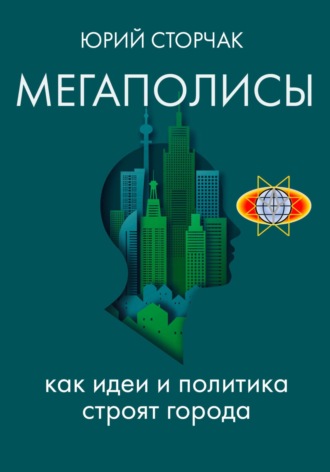 Юрий Сторчак. МЕГАПОЛИСЫ: как идеи и политика строят города