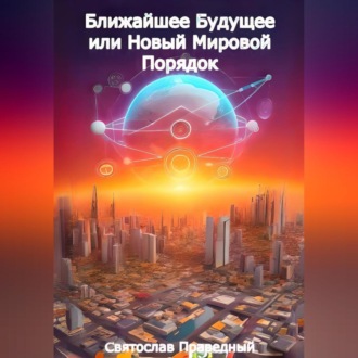 Обложка книги «Ближайшее Будущее или Новый Мировой Порядок»