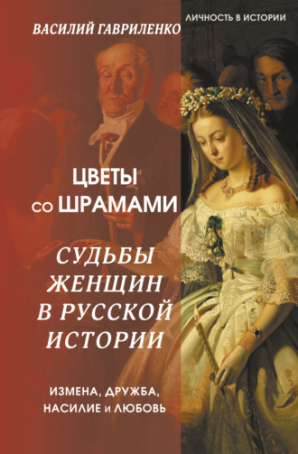 Обложка книги «Цветы со шрамами. Судьбы женщин в русской истории. Измена, дружба, насилие и любовь»