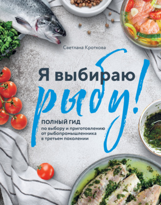 Обложка книги «Я выбираю рыбу! Полный гид по выбору и приготовлению от рыбопромышленника в третьем поколении»