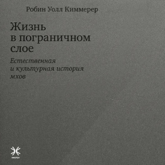 Обложка книги «Жизнь в пограничном слое. Естественная и культурная история мхов»
