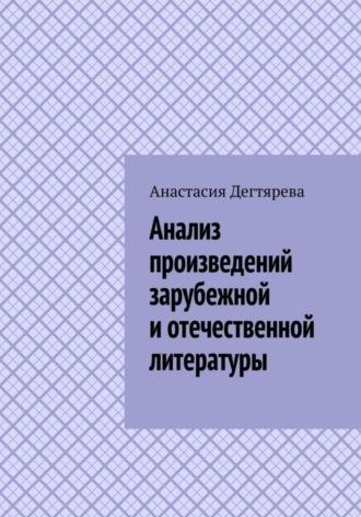 Анастасия Александровна Дегтярева. Анализ произведений зарубежной и отечественной литературы