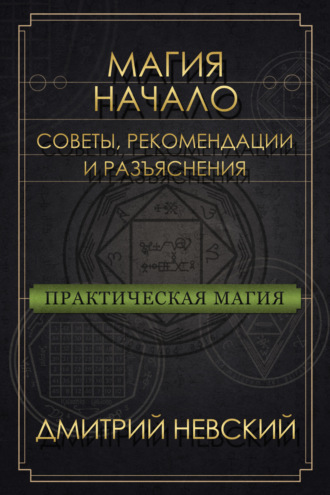 Дмитрий Невский. Магия – Начало. Советы, рекомендации и разъяснения