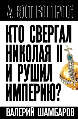 Обложка книги «Кто свергал Николая II и рушил империю?»