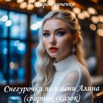 Обложка книги «Снегурочка по имени Алина (сборник сказок)»