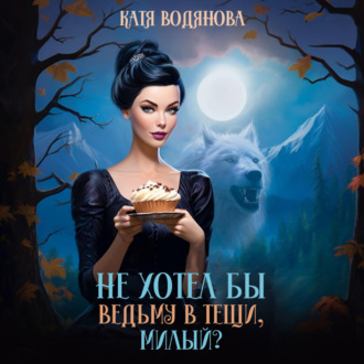 Обложка книги «Не хотел бы ведьму в тещи, милый?»