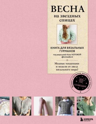 Обложка книги «ВЕСНА на звездных спицах. Книга для вязальных гурманов. Новейшие тенденции и модные модели от звезд вязального мира!»