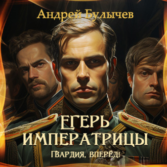 Обложка книги «Егерь императрицы. Гвардия, вперёд!»