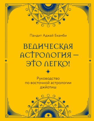 Обложка книги «Ведическая астрология – это легко! Руководство по восточной астрологии джйотиш»