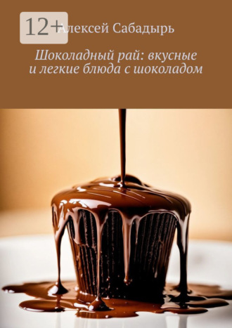 Обложка книги «Шоколадный рай: вкусные и легкие блюда с шоколадом»