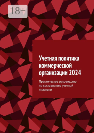 Обложка книги «Учетная политика коммерческой организации 2024. Практическое руководство по составлению учетной политики»
