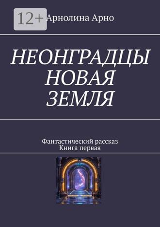Обложка книги «Неонградцы. Новая земля. Фантастический рассказ. Книга первая»