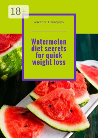 Алексей Сабадырь. Watermelon diet secrets for quick weight loss
