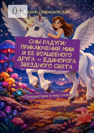 Обложка книги «Сны радуги: приключения Мии и ее волшебного друга – Единорога Звездного Света. Путешествие в мир снов»