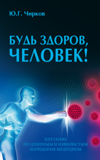 Обложка книги «Будь здоров, человек! Плутание по длинным и извилистым коридорам медицины»