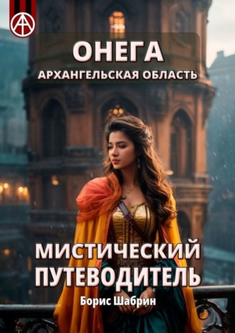 Обложка книги «Онега. Архангельская область. Мистический путеводитель»