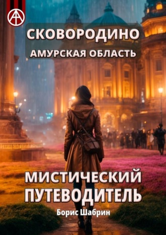 Обложка книги «Сковородино. Амурская область. Мистический путеводитель»
