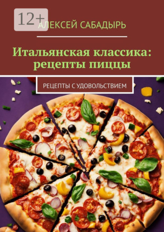 Обложка книги «Итальянская классика: рецепты пиццы. Рецепты с удовольствием»