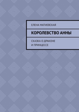 Обложка книги «Королевство Анны. Сказка о драконе и принцессе»