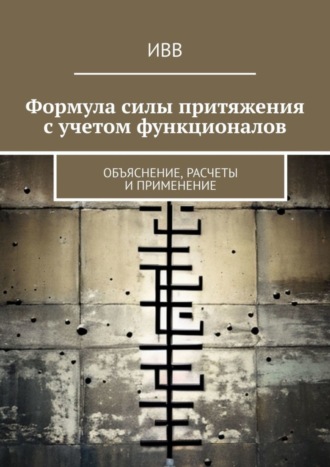 Обложка книги «Формула силы притяжения с учетом функционалов. Объяснение, расчеты и применение»