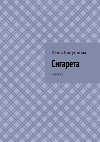 Юлия Капунцова. Сигарета. Рассказ