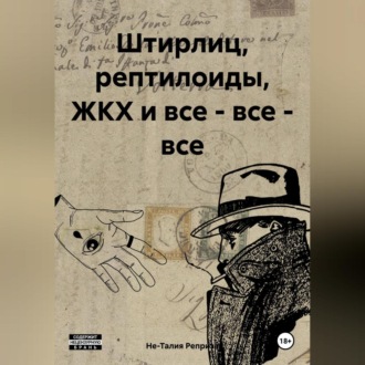 Обложка книги «Штирлиц, рептилоиды, ЖКХ и все – все – все»