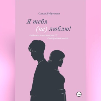 Обложка книги «Я тебя (не) люблю! Любовная зависимость VS контрзависимость»