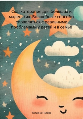 Обложка книги «Сказкотерапия для больших и маленьких. Волшебные способы справляться с реальными проблемами у детей и в семье»