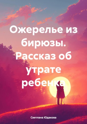 Обложка книги «Ожерелье из бирюзы. Рассказ об утрате ребенка»