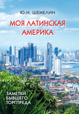 Обложка книги «Моя Латинская Америка. Заметки бывшего торгпреда»