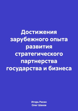 Обложка книги «Достижения зарубежного опыта развития стратегического партнерства государства и бизнеса»