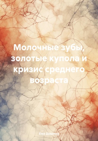 Обложка книги «Молочные зубы, синие купола и кризис среднего возраста»