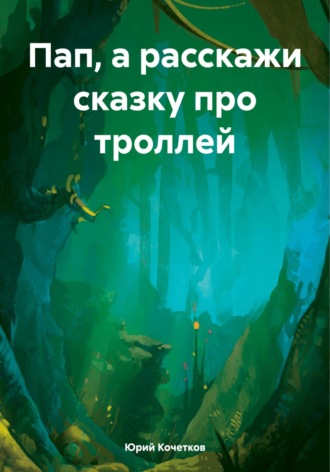 Юрий Кочетков. Пап, а расскажи сказку про троллей