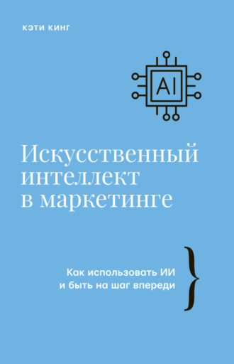 Обложка книги «Искусственный интеллект в маркетинге. Как использовать ИИ и быть на шаг впереди»