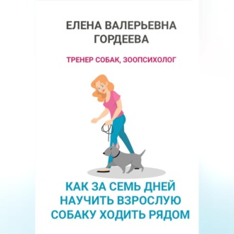 Обложка книги «Как за семь дней научить взрослую собаку ходить рядом»