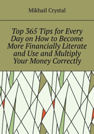 Обложка книги «Top 365 Tips for Every Day on How to Become More Financially Literate and Use and Multiply Your Money Correctly»