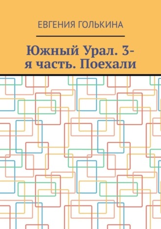 Обложка книги «Южный Урал. 3-я часть. Поехали»