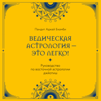 Обложка книги «Ведическая астрология – это легко! Руководство по восточной астрологии джйотиш»