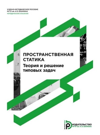 П. М. Шкапов. Пространственная статика. Теория и решение типовых задач. Методические указания к выполнению домашнего задания по курсу «Теоретическая механика»