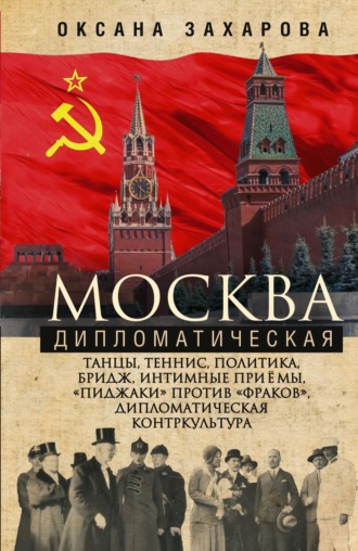 Обложка книги «Москва дипломатическая. Танцы, теннис, политика, бридж, интимные приемы, «пиджаки» против «фраков», дипломатическая контркультура…»